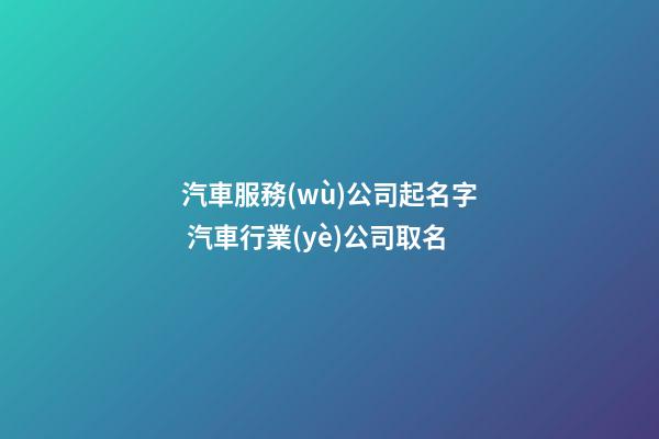 汽車服務(wù)公司起名字 汽車行業(yè)公司取名-第1張-公司起名-玄機(jī)派